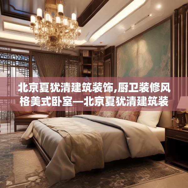 北京夏犹清建筑装饰,厨卫装修风格美式卧室—北京夏犹清建筑装饰246.a122b123c126fgy.133lkjl