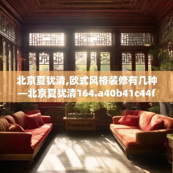 北京夏犹清,欧式风格装修有几种—北京夏犹清164.a40b41c44fgy.5176682