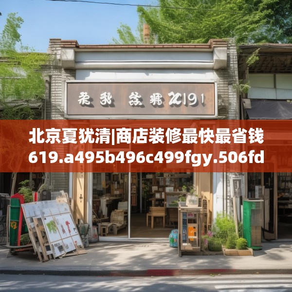 北京夏犹清|商店装修最快最省钱619.a495b496c499fgy.506fdsfds