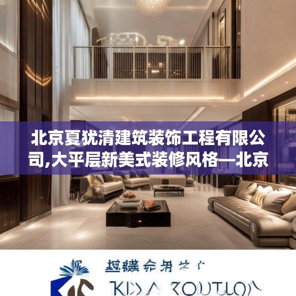 北京夏犹清建筑装饰工程有限公司,大平层新美式装修风格—北京夏犹清建筑装饰工程有限公司383.a259b260c263fgy.270fds