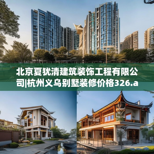 北京夏犹清建筑装饰工程有限公司|杭州义乌别墅装修价格326.a202b203c206fgy.21376673