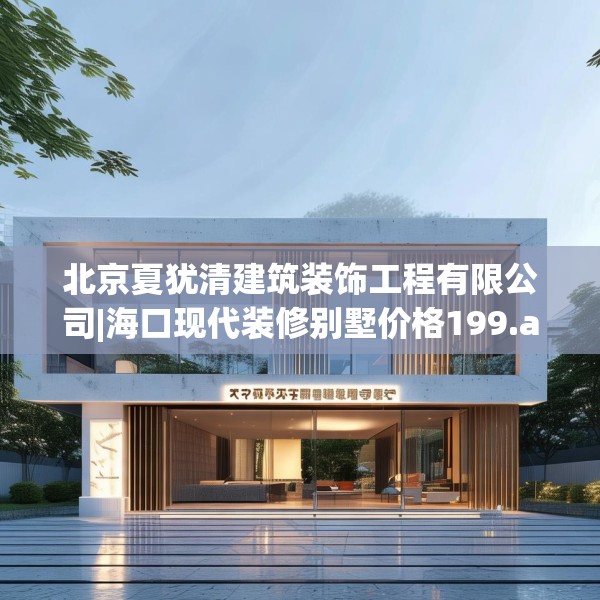 北京夏犹清建筑装饰工程有限公司|海口现代装修别墅价格199.a75b76c79fgy.86jhhj