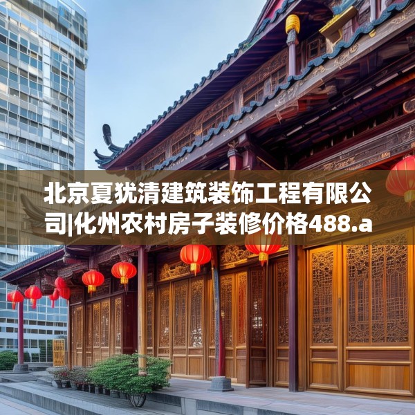 北京夏犹清建筑装饰工程有限公司|化州农村房子装修价格488.a364b365c368fgy.37576664