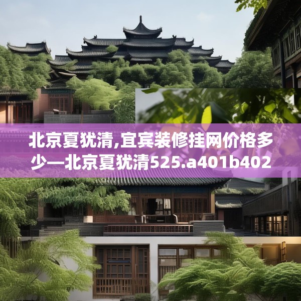 北京夏犹清,宜宾装修挂网价格多少—北京夏犹清525.a401b402c405fgy.412uyk