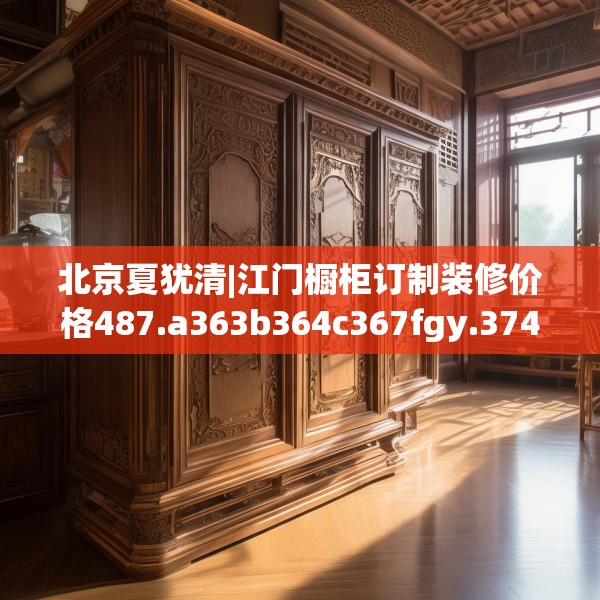 北京夏犹清|江门橱柜订制装修价格487.a363b364c367fgy.374jhhj