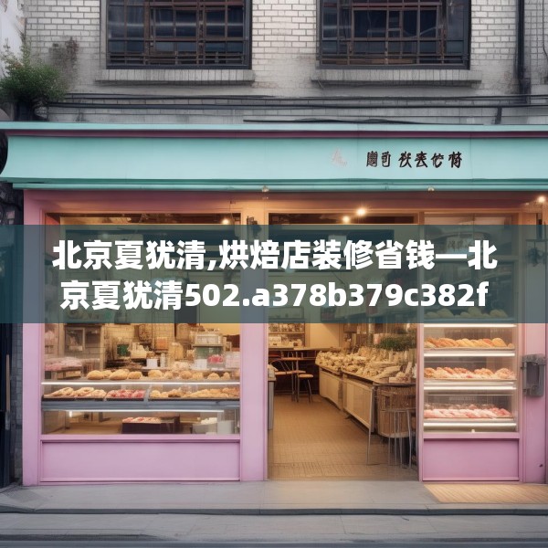 北京夏犹清,烘焙店装修省钱—北京夏犹清502.a378b379c382fgy.389dewqe