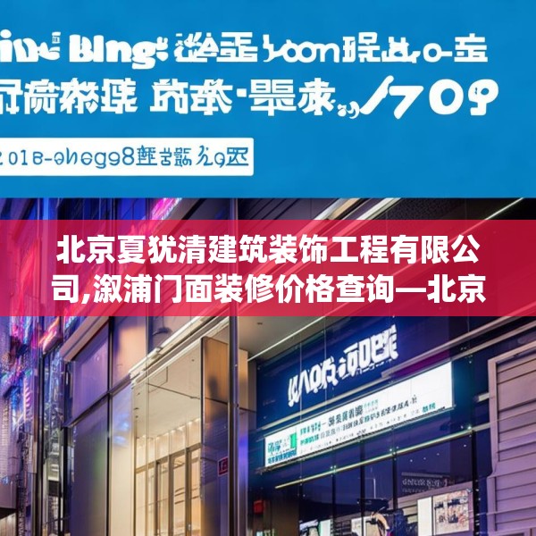 北京夏犹清建筑装饰工程有限公司,溆浦门面装修价格查询—北京夏犹清建筑装饰工程有限公司422.a298b299c302fgy.309wew