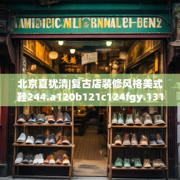 北京夏犹清|复古店装修风格美式鞋244.a120b121c124fgy.131sdA