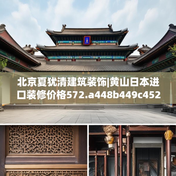 北京夏犹清建筑装饰|黄山日本进口装修价格572.a448b449c452fgy.459xczxv