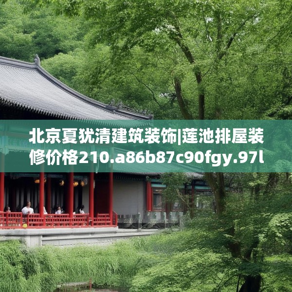北京夏犹清建筑装饰|莲池排屋装修价格210.a86b87c90fgy.97lkjl