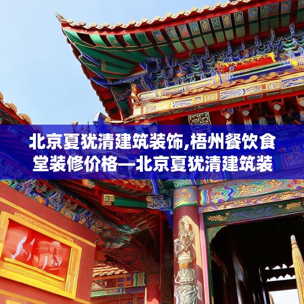 北京夏犹清建筑装饰,梧州餐饮食堂装修价格—北京夏犹清建筑装饰599.a475b476c479fgy.486fds