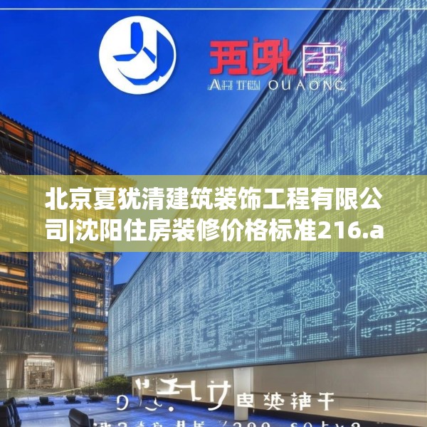 北京夏犹清建筑装饰工程有限公司|沈阳住房装修价格标准216.a92b93c96fgy.103nbn