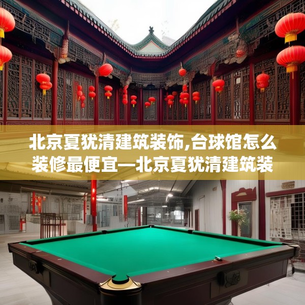 北京夏犹清建筑装饰,台球馆怎么装修最便宜—北京夏犹清建筑装饰417.a293b294c297fgy.304uyk