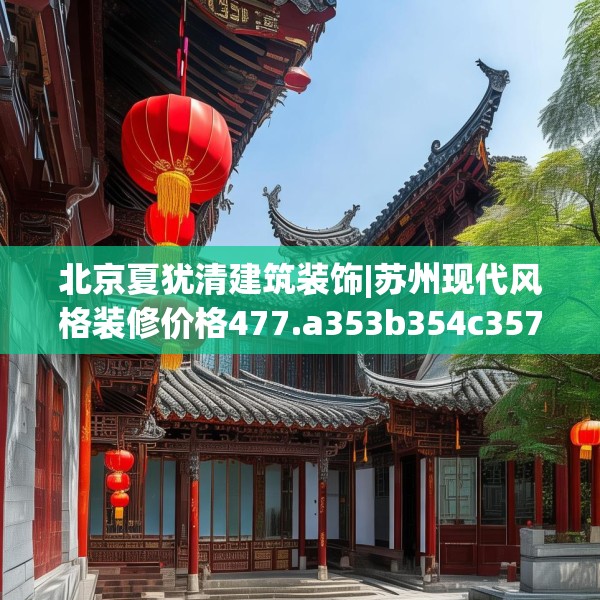 北京夏犹清建筑装饰|苏州现代风格装修价格477.a353b354c357fgy.364fghfd