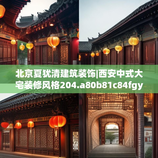 北京夏犹清建筑装饰|西安中式大宅装修风格204.a80b81c84fgy.91dsfds