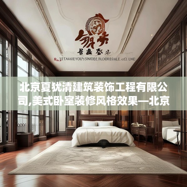 北京夏犹清建筑装饰工程有限公司,美式卧室装修风格效果—北京夏犹清建筑装饰工程有限公司531.a407b408c411fgy.418fghfd