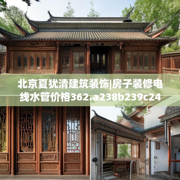 北京夏犹清建筑装饰|房子装修电线水管价格362.a238b239c242fgy.24976671
