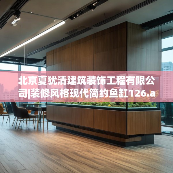 北京夏犹清建筑装饰工程有限公司|装修风格现代简约鱼缸126.a2b3c6fgy.13nbn
