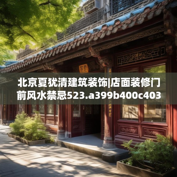 北京夏犹清建筑装饰|店面装修门前风水禁忌523.a399b400c403fgy.410jhhj
