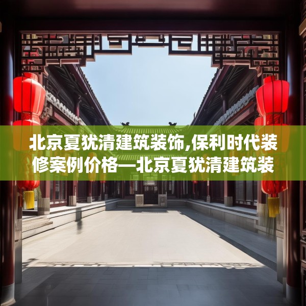北京夏犹清建筑装饰,保利时代装修案例价格—北京夏犹清建筑装饰387.a263b264c267fgy.274fghfd