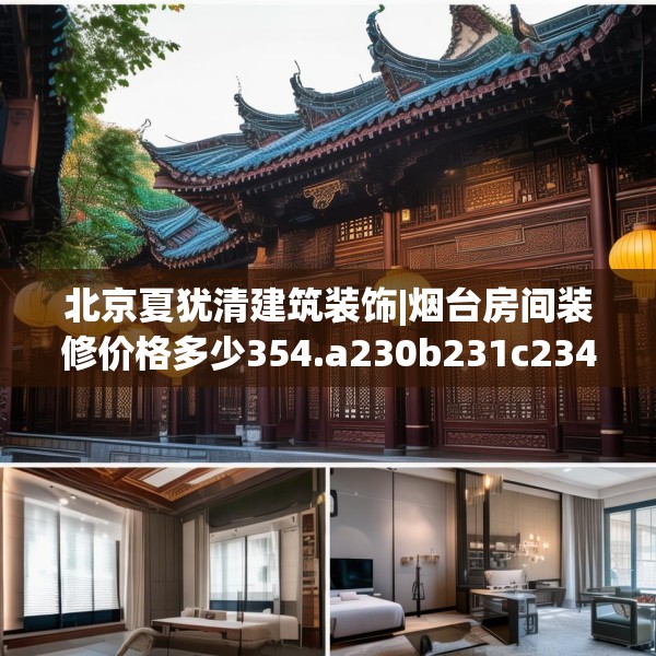 北京夏犹清建筑装饰|烟台房间装修价格多少354.a230b231c234fgy.241lkjl