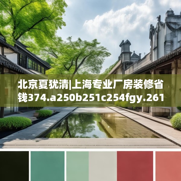 北京夏犹清|上海专业厂房装修省钱374.a250b251c254fgy.261xczxv