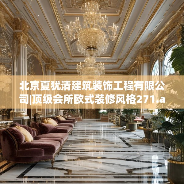 北京夏犹清建筑装饰工程有限公司|顶级会所欧式装修风格271.a147b148c151fgy.158jhhj
