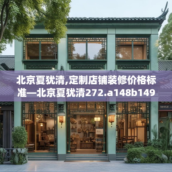 北京夏犹清,定制店铺装修价格标准—北京夏犹清272.a148b149c152fgy.15976676