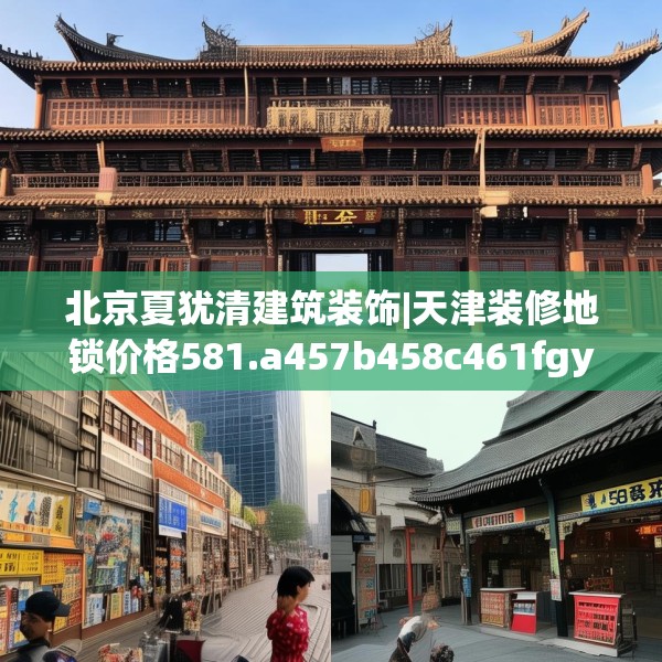 北京夏犹清建筑装饰|天津装修地锁价格581.a457b458c461fgy.468fds