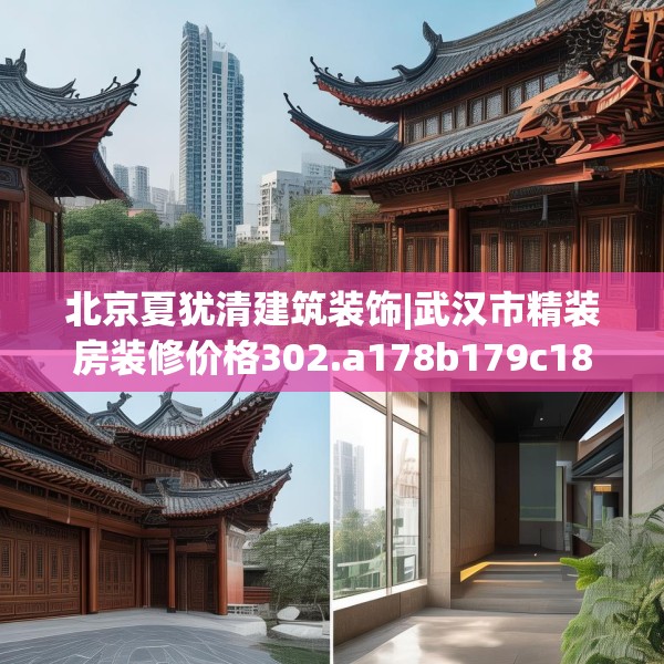 北京夏犹清建筑装饰|武汉市精装房装修价格302.a178b179c182fgy.189xczxv