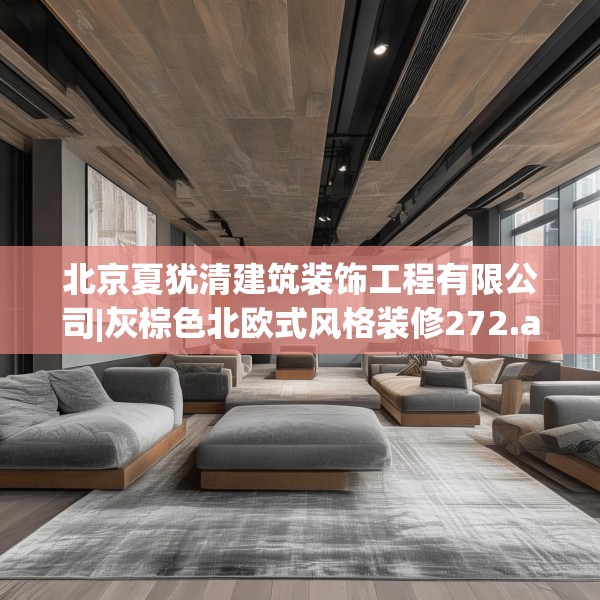 北京夏犹清建筑装饰工程有限公司|灰棕色北欧式风格装修272.a148b149c152fgy.15976676