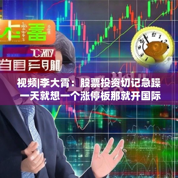 视频|李大霄：股票投资切记急躁 一天就想一个涨停板那就开国际玩笑了