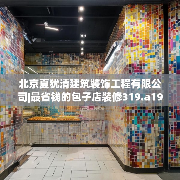 北京夏犹清建筑装饰工程有限公司|最省钱的包子店装修319.a195b196c199fgy.206poiy