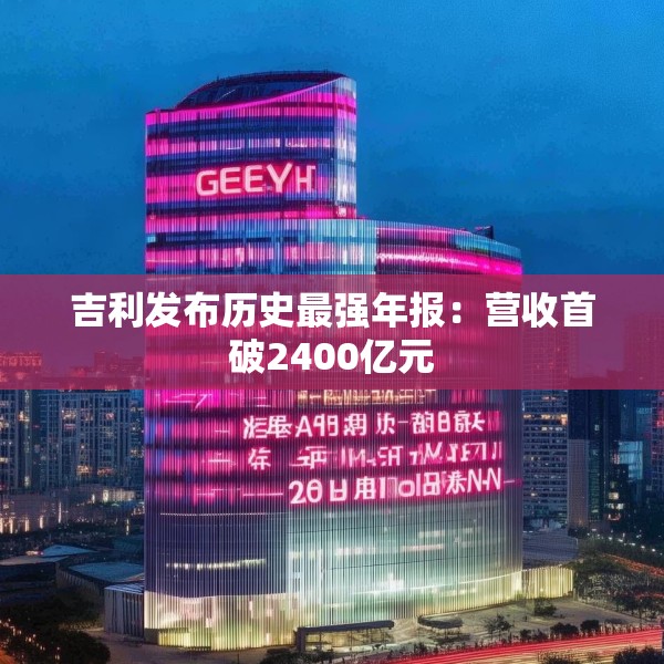 吉利发布历史最强年报：营收首破2400亿元