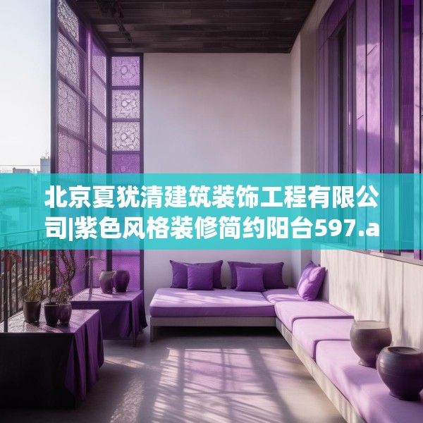 北京夏犹清建筑装饰工程有限公司|紫色风格装修简约阳台597.a473b474c477fgy.484uyk