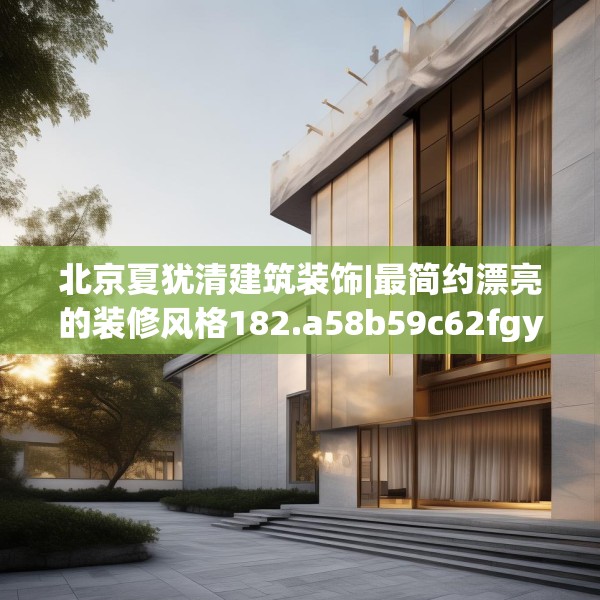 北京夏犹清建筑装饰|最简约漂亮的装修风格182.a58b59c62fgy.6976681