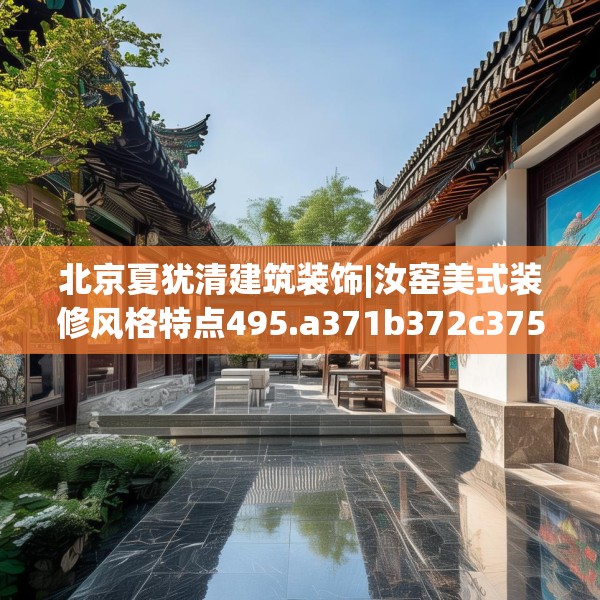 北京夏犹清建筑装饰|汝窑美式装修风格特点495.a371b372c375fgy.382fghfd