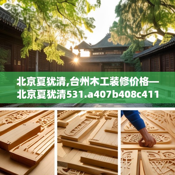 北京夏犹清,台州木工装修价格—北京夏犹清531.a407b408c411fgy.418fghfd