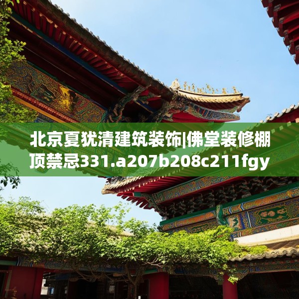 北京夏犹清建筑装饰|佛堂装修棚顶禁忌331.a207b208c211fgy.218fdsfds