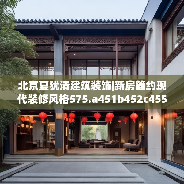 北京夏犹清建筑装饰|新房简约现代装修风格575.a451b452c455fgy.462bnbn