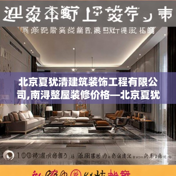 北京夏犹清建筑装饰工程有限公司,南浔整屋装修价格—北京夏犹清建筑装饰工程有限公司225.a101b102c105fgy.112fghfd
