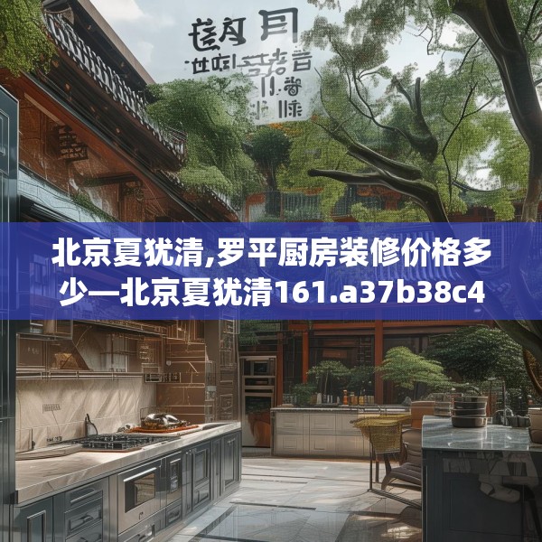 北京夏犹清,罗平厨房装修价格多少—北京夏犹清161.a37b38c41fgy.48bnbn