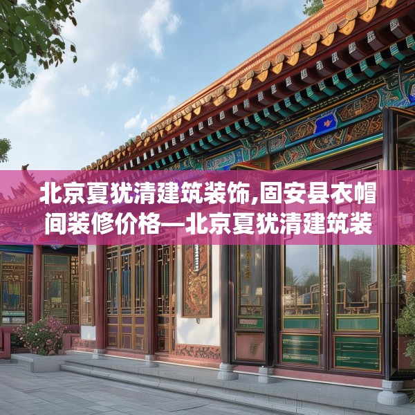 北京夏犹清建筑装饰,固安县衣帽间装修价格—北京夏犹清建筑装饰584.a460b461c464fgy.471wew