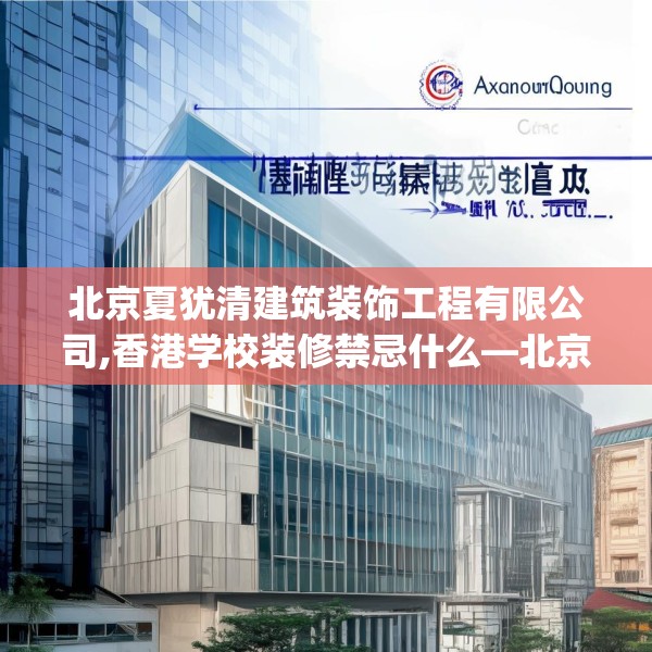 北京夏犹清建筑装饰工程有限公司,香港学校装修禁忌什么—北京夏犹清建筑装饰工程有限公司483.a359b360c363fgy.370fhsg