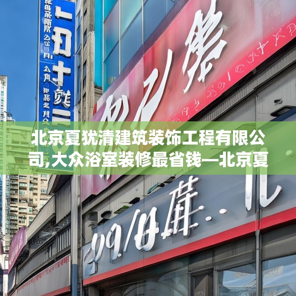 北京夏犹清建筑装饰工程有限公司,大众浴室装修最省钱—北京夏犹清建筑装饰工程有限公司204.a80b81c84fgy.91dsfds
