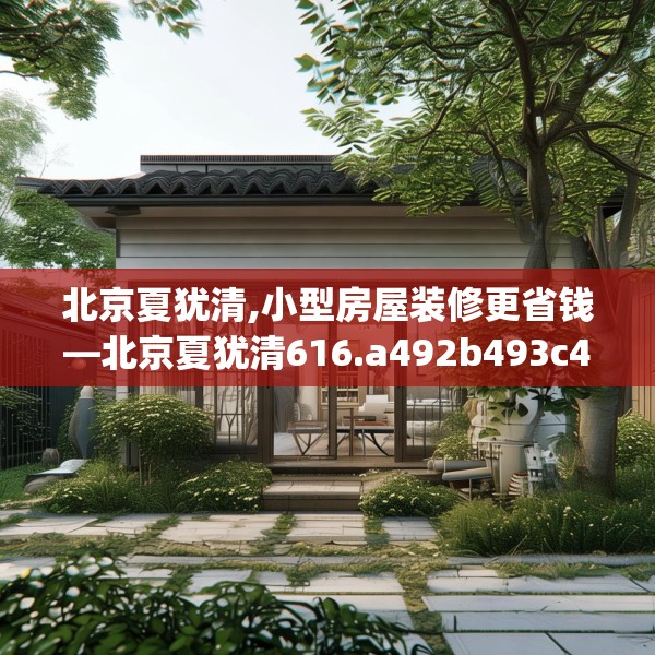 北京夏犹清,小型房屋装修更省钱—北京夏犹清616.a492b493c496fgy.503htyj