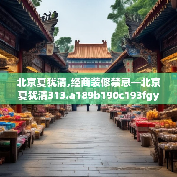 北京夏犹清,经商装修禁忌—北京夏犹清313.a189b190c193fgy.200fdsfds