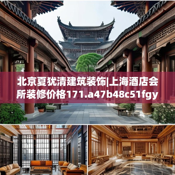 北京夏犹清建筑装饰|上海酒店会所装修价格171.a47b48c51fgy.58fghfd