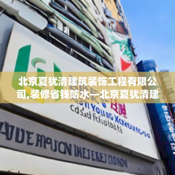 北京夏犹清建筑装饰工程有限公司,装修省钱防水—北京夏犹清建筑装饰工程有限公司603.a479b480c483fgy.490fghfd