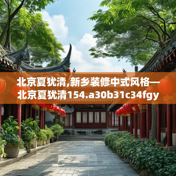 北京夏犹清,新乡装修中式风格—北京夏犹清154.a30b31c34fgy.41sdA